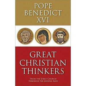 Great Christian Thinkers: From the Early Church Through the Middle Ages, Paperback - Benedict XVI imagine