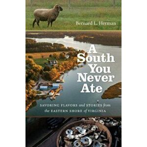 A South You Never Ate: Savoring Flavors and Stories from the Eastern Shore of Virginia, Hardcover - Bernard L. Herman imagine