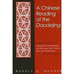 A Chinese Reading of the Daodejing: Wang Bi's Commentary on the Laozi with Critical Text and Translation, Paperback - Rudolf G. Wagner imagine