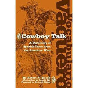 Vocabulario Vaquero/Cowboy Talk: A Dictionary of Spanish Terms from the American West, Paperback - Robert N. Smead imagine