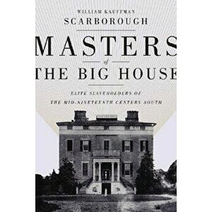 Masters of the Big House: Elite Slaveholders of the Mid-Nineteenth-Century South, Paperback - William Kauffman Scarborough imagine