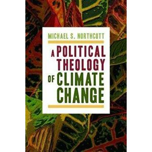A Political Theology of Climate Change, Paperback - Michael S. Northcott imagine