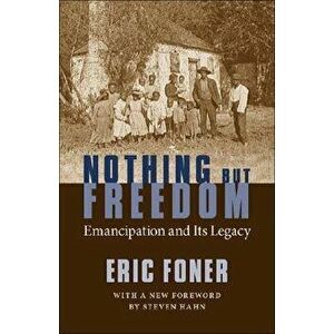 Nothing But Freedom: Emancipation and Its Legacy, Paperback - Eric Foner imagine