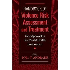 Handbook of Violence Risk Assessment and Treatment: New Approaches for Mental Health Professionals, Hardcover - Joel T. Andrade imagine