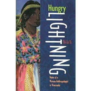 Hungry Lightning: Notes of a Woman Anthropologist in Venezuela, Paperback - Pei-Lin Yu imagine
