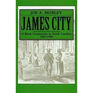 James City: A Black Community in North Carolina, 1863-1900, Paperback - Joe A. Mobley imagine