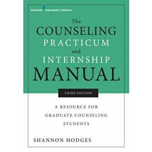 Counseling Practicum and Internship Manual, Third Edition: A Resource for Graduate Counseling Students, Paperback - Shannon Hodges imagine