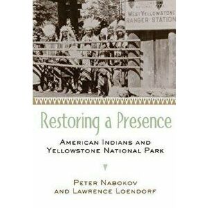 Restoring a Presence: American Indians and Yellowstone National Park, Paperback - Peter Nabokov imagine