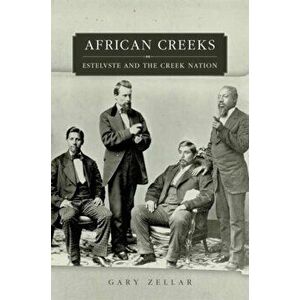African Creeks: Estelvste and the Creek Nation, Hardcover - Gary Zellar imagine