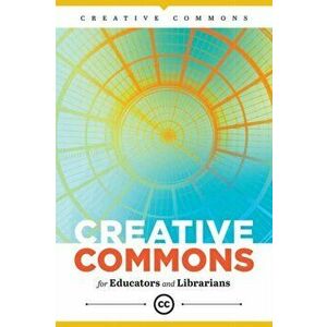Creative Commons for Educators and Librarians, Paperback - Creative Commons imagine