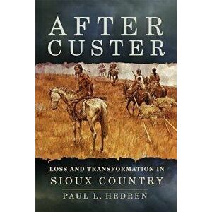After Custer: Loss and Transformation in Sioux Country, Paperback - Paul L. Hedren imagine