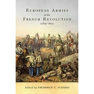 European Armies of the French Revolution, 1789-1802, Paperback - Frederick C. Schneid imagine