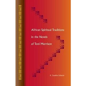 African Spiritual Traditions in the Novels of Toni Morrison, Paperback - K. Zauditu-Selassie imagine