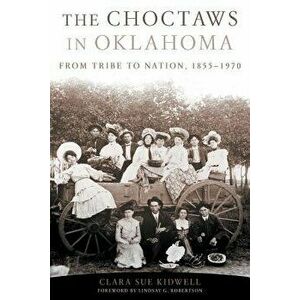 The Choctaws in Oklahoma: From Tribe to Nation, 1855-1970, Paperback - Clara Sue Kidwell imagine