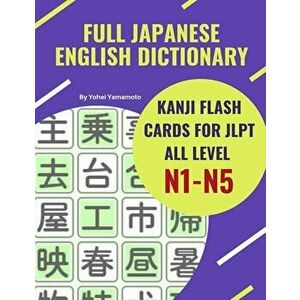 Full Japanese English Dictionary Kanji Flash Cards for JLPT All Level N1-N5: Easy and quick way to remember complete Kanji for JLPT N5, N4, N3, N2 and imagine