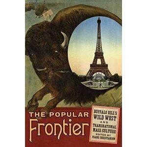 The Popular Frontier: Buffalo Bill's Wild West and Transnational Mass Culture, Hardcover - Frank Christianson imagine
