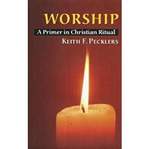 Worship: A Primer in Christian Ritual, Paperback - Keith F. Pecklers imagine