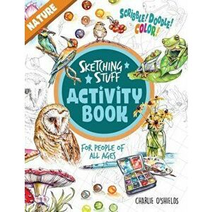 Sketching Stuff Activity Book - Nature: For People Of All Ages, Paperback - Charlie O'Shields imagine