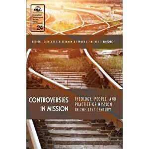 Controversies in Mission: Theology, People, and Practice of Mission in the 21st Century, Paperback - Rochelle Cathcart Scheuermann imagine