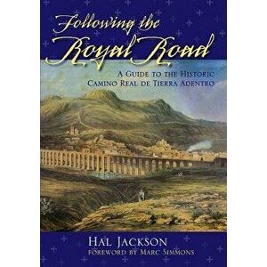 Following the Royal Road: A Guide to the Historic Camino Real de Tierra Adentro, Paperback - Hal Jackson imagine