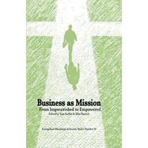 Business As Mission: From Impoverished to Empowered, Paperback - Tom Steffen imagine