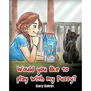 Would You Like To Play With My Pussy?, Paperback - Gary Galvin imagine