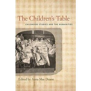 The Children's Table: Childhood Studies and the Humanities, Paperback - Annette Ruth Appell imagine