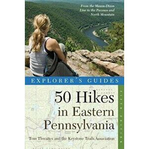Explorer's Guide 50 Hikes in Eastern Pennsylvania: From the Mason-Dixon Line to the Poconos and North Mountain, Paperback - Tom Thwaites imagine