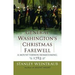 General Washington's Christmas Farewell: A Mount Vernon Homecoming, 1783, Paperback - Stanley Weintraub imagine