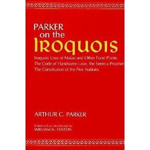 Parker on the Iroquois: Iroquois Uses of Maize and Other Food Plants; The Code of Handsome Lake, the Seneca Prophet; The Constitution of Five, Paperba imagine