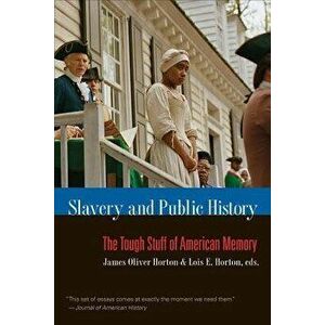 Slavery and Public History: The Tough Stuff of American Memory, Paperback - James Oliver Horton imagine