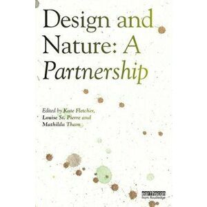 Design and Nature: A Partnership, Paperback - Kate Fletcher imagine