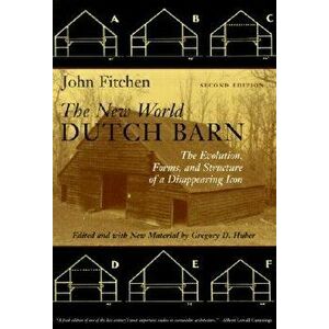 The New World Dutch Barn: The Evolution, Forms, and Structure of a Disappearing Icon, Paperback - John Fitchen imagine