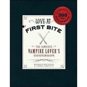 Love at First Bite: The Complete Vampire Lover's Cookbook, Paperback - Michelle Roy Kelly imagine