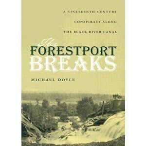 The Forestport Breaks: A Nineteenth-Century Conspiracy Along the Black River Canal, Hardcover - Michael Doyle imagine