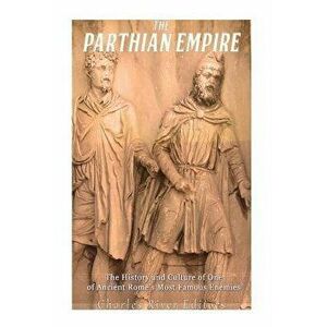 The Parthian Empire: The History and Culture of One of Ancient Rome's Most Famous Enemies, Paperback - Charles River Editors imagine