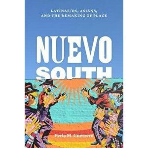 Nuevo South: Latinas/os, Asians, and the Remaking of Place, Paperback - Perla M. Guerrero imagine