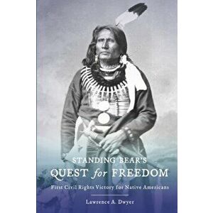 Standing Bear's Quest for Freedom: First Civil Rights Victory for Native Americans, Paperback - Lawrence A. Dwyer imagine