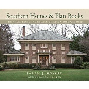 Southern Homes and Plan Books: The Architectural Legacy of Leila Ross Wilburn, Hardcover - Sarah J. Boykin imagine