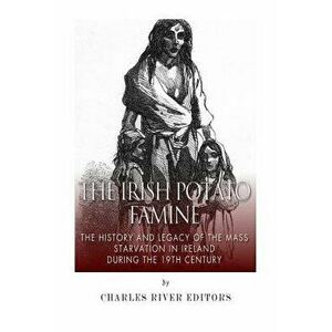 The Irish Potato Famine: The History and Legacy of the Mass Starvation in Ireland During the 19th Century, Paperback - Charles River Editors imagine