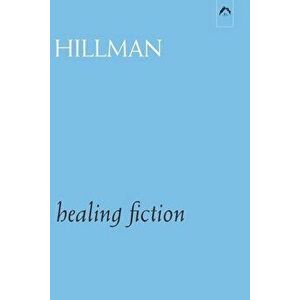Healing Fiction, Paperback - James Hillman imagine