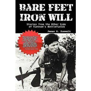 Bare Feet, Iron Will: Stories from the Other Side of Vietnam's Battlefields, Hardcover - James G. Zumwalt imagine