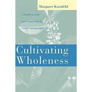 Cultivating Wholeness: A Guide to Care and Counseling in Faith Communities a Guide to Care and Counseling in Faith Communities, Paperback - Margaret K imagine