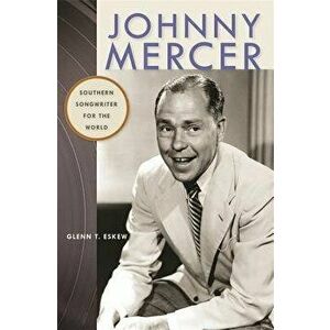 Johnny Mercer: Southern Songwriter for the World, Paperback - Glenn T. Eskew imagine
