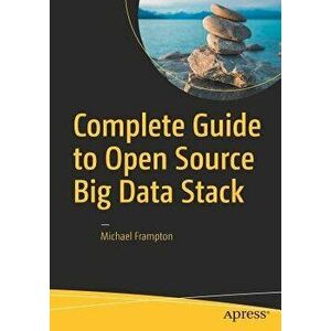 Complete Guide to Open Source Big Data Stack, Paperback - Michael Frampton imagine