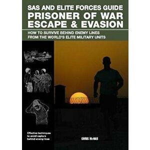 SAS and Elite Forces Guide Prisoner of War Escape & Evasion: How to Survive Behind Enemy Lines from the World's Elite Military Units, Paperback - Chri imagine