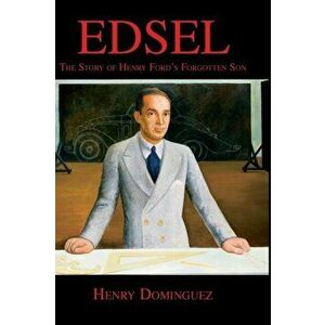Edsel-The Story of Henry Ford's Forgotten Son, Hardcover - Henry L. Dominguez imagine