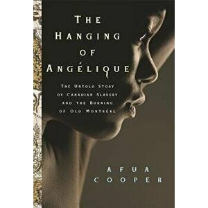 The Hanging of Ang?lique: The Untold Story of Canadian Slavery and the Burning of Old Montr?al, Paperback - Afua Cooper imagine