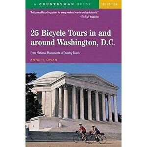 25 Bicycle Tours in and Around Washington, D. C.: From National Monuments to Country Roads, Paperback - Anne H. Oman imagine