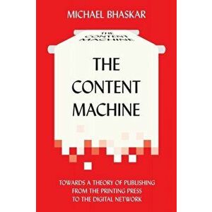 The Content Machine: Towards a Theory of Publishing from the Printing Press to the Digital Network, Paperback - Michael Bhaskar imagine